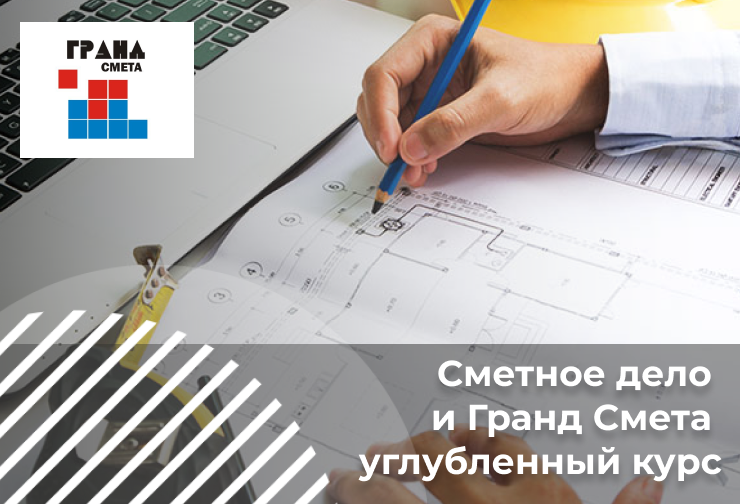 Сметное дело и ГРАНД-Смета. Углубленный курс с нуля