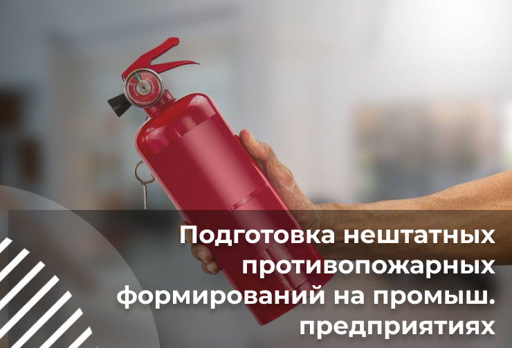 Подготовка нештатных противопожарных формирований на промышленных предприятиях