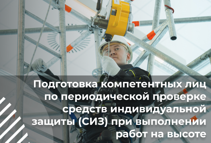 Подготовка компетентных лиц по периодической проверке (осмотру) средств индивидуальной защиты (СИЗ) при выполнении работ на высоте